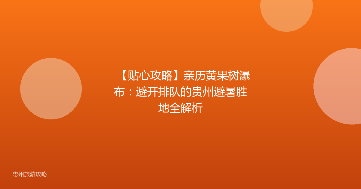 【贴心攻略】亲历黄果树瀑布：避开排队的贵州避暑胜地全解析