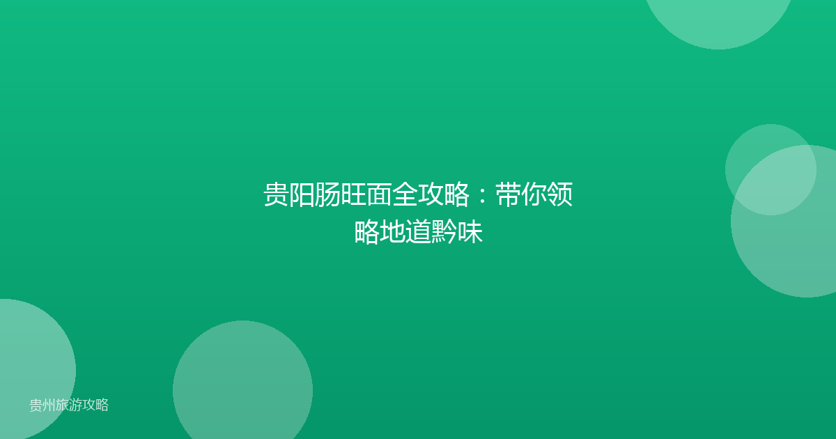 贵阳肠旺面全攻略：带你领略地道黔味
