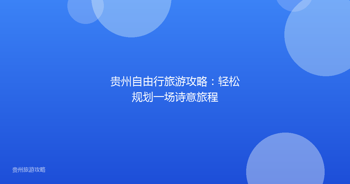 贵州自由行旅游攻略:轻松规划一场诗意旅程