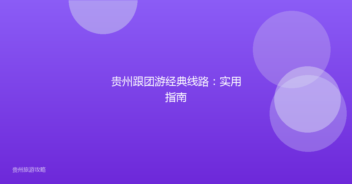 贵州跟团游经典线路：实用指南