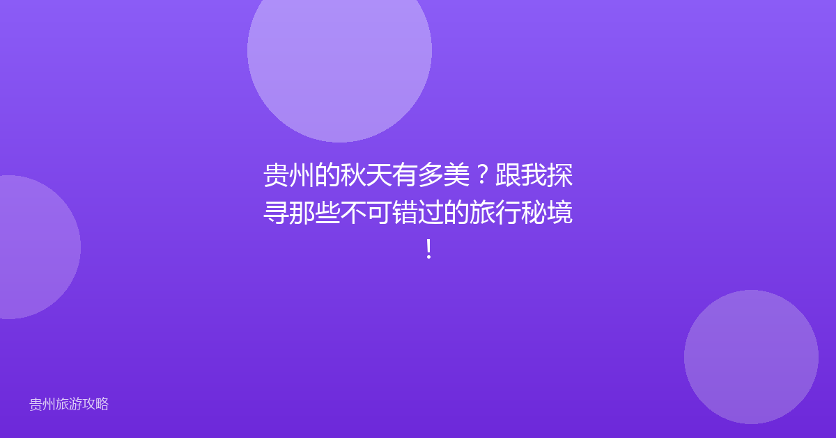 贵州的秋天有多美?跟我探寻那些不可错过的旅行秘境!