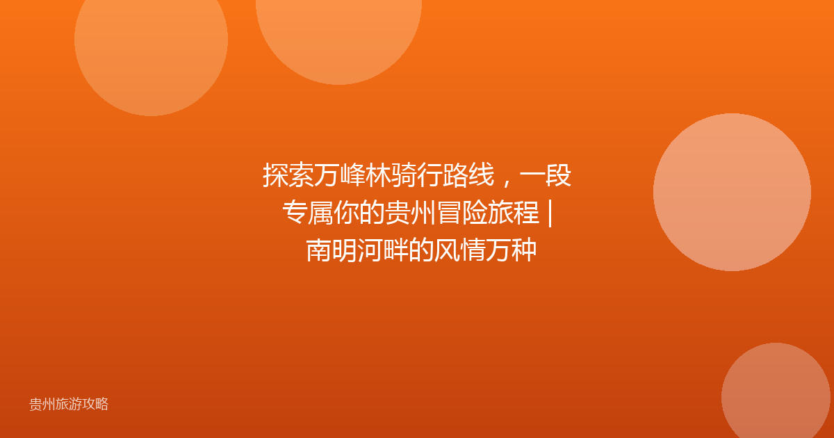 探索万峰林骑行路线,一段专属你的贵州冒险旅程 | 南明河畔的风情万种