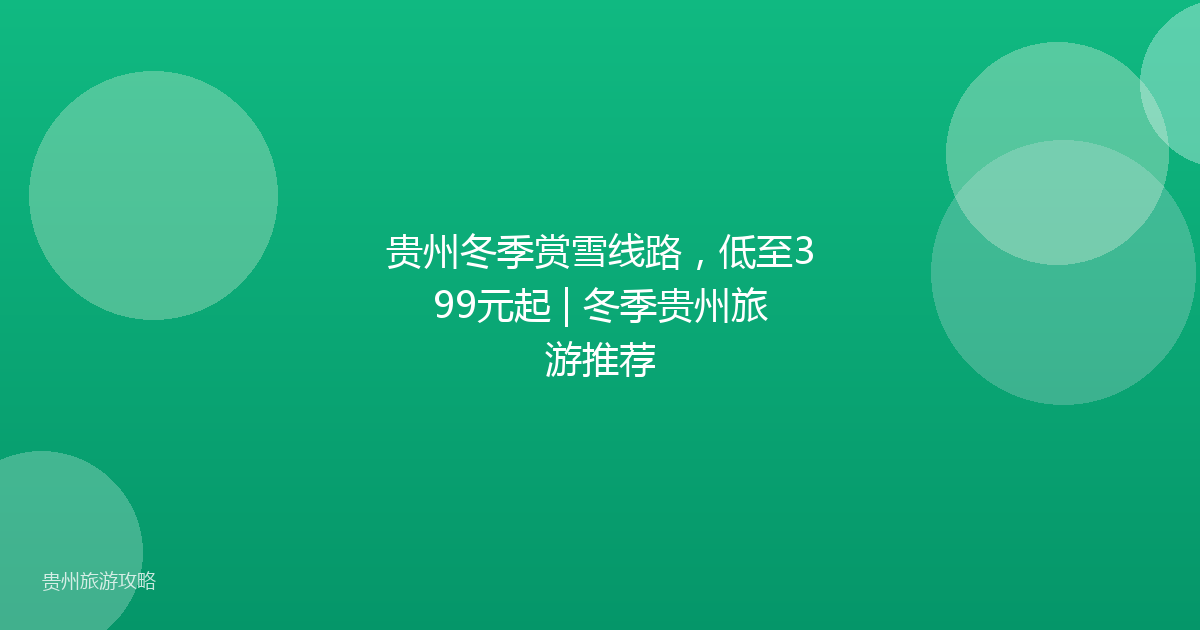 贵州冬季赏雪线路，低至399元起 | 冬季贵州旅游推荐