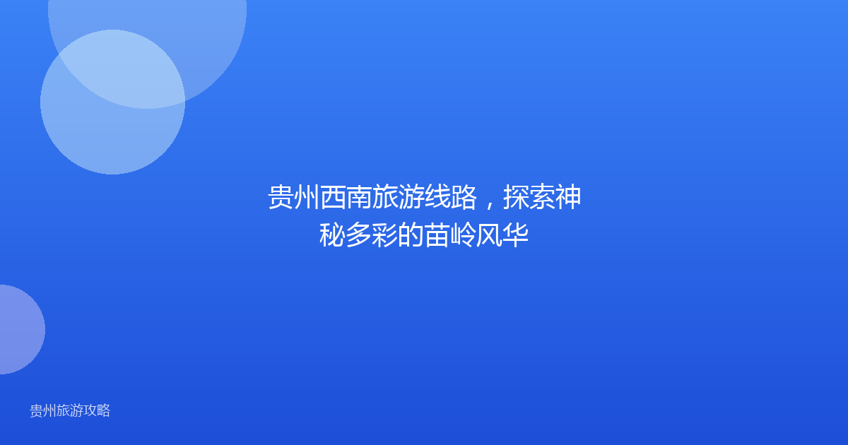 贵州西南旅游线路，探索神秘多彩的苗岭风华