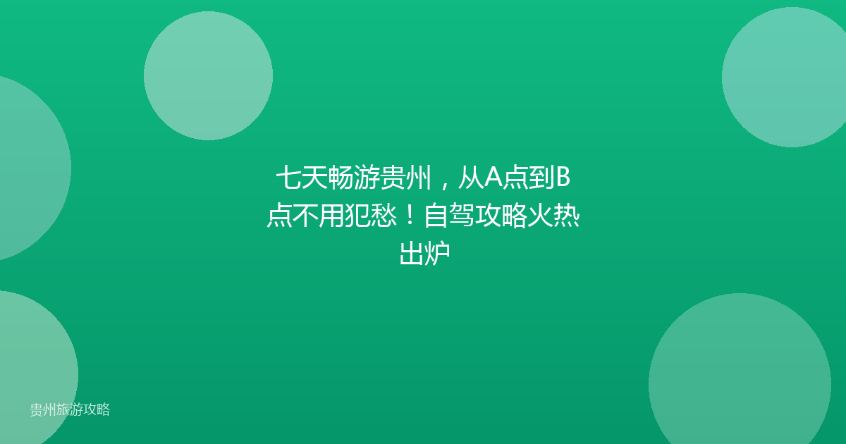七天畅游贵州,从A点到B点不用犯愁!自驾攻略火热出炉