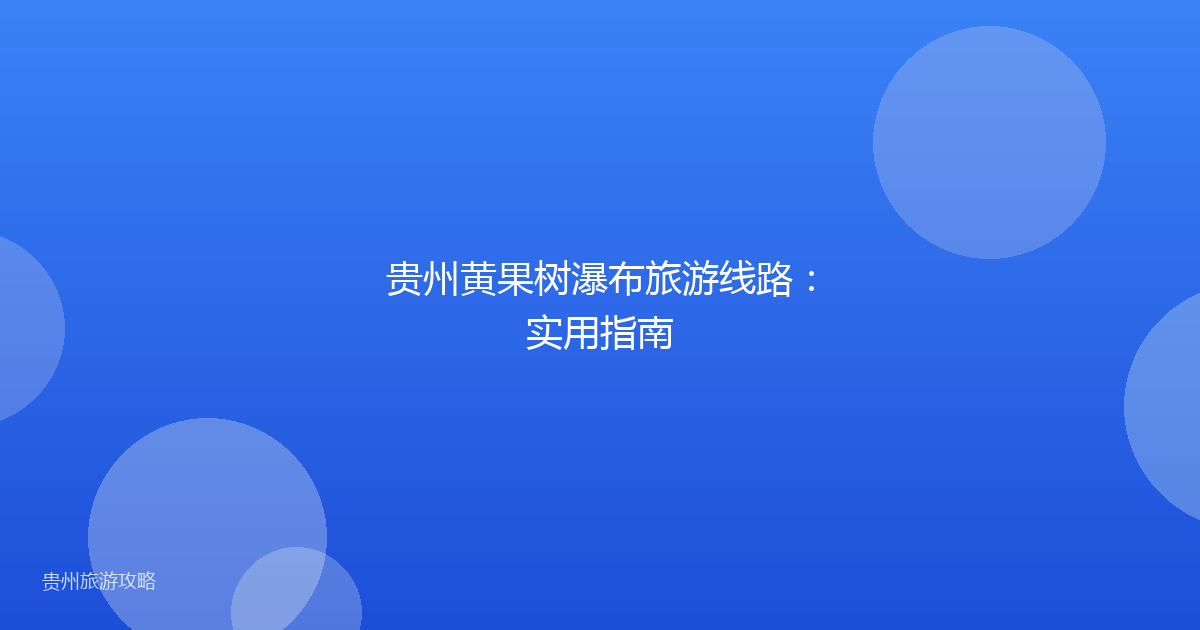 贵州黄果树瀑布旅游线路:实用指南