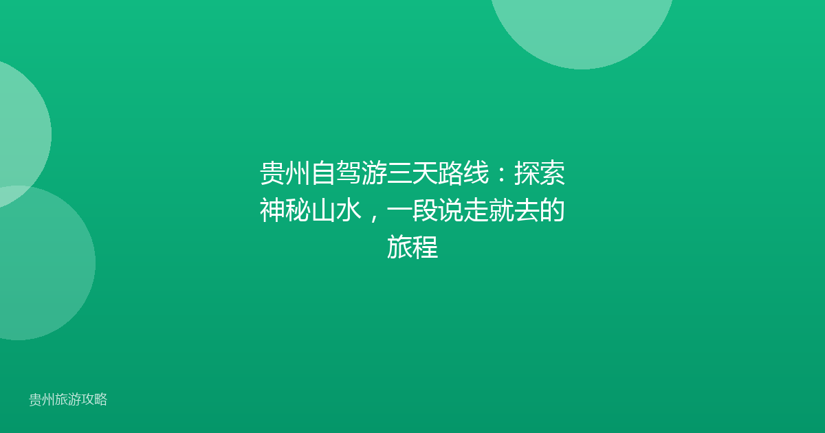 贵州自驾游三天路线:探索神秘山水,一段说走就去的旅程