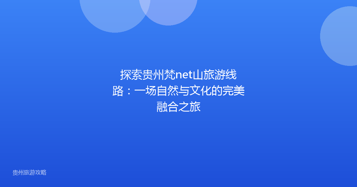探索贵州梵net山旅游线路：一场自然与文化的完美融合之旅