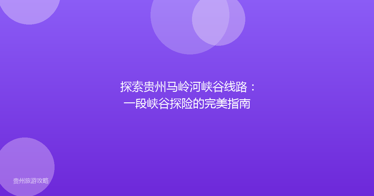 探索贵州马岭河峡谷线路：一段峡谷探险的完美指南