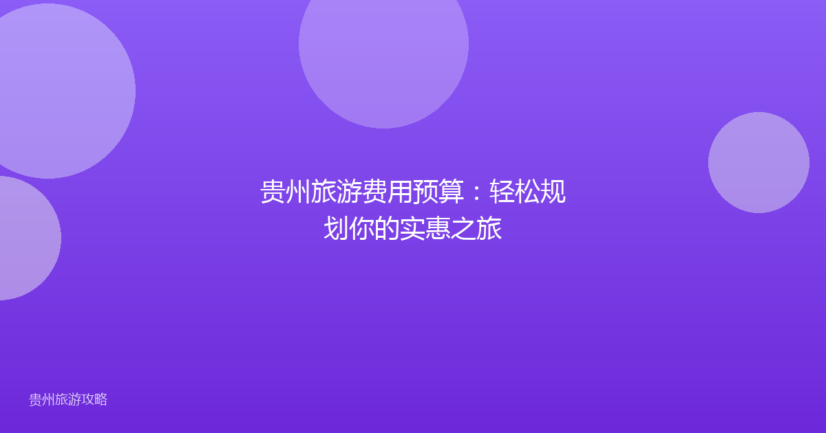贵州旅游费用预算：轻松规划你的实惠之旅