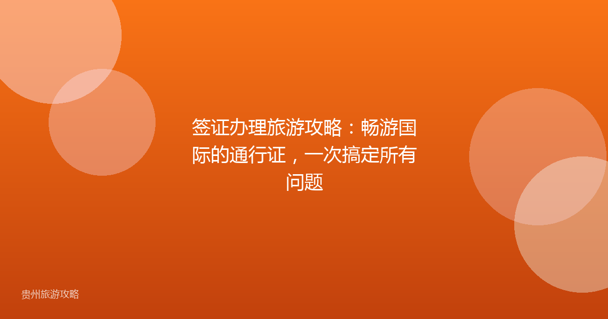 签证办理旅游攻略:畅游国际的通行证,一次搞定所有问题