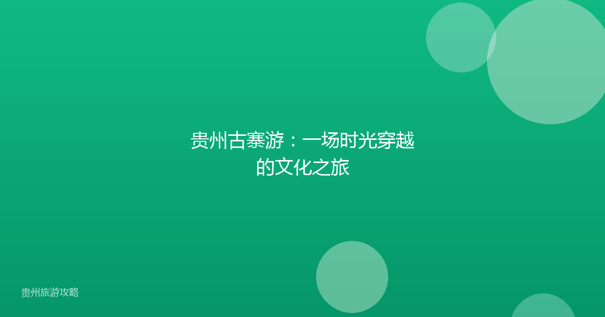 贵州古寨游：一场时光穿越的文化之旅