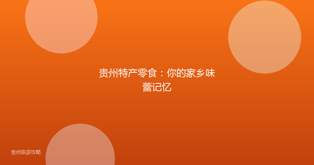 贵州特产零食:你的家乡味蕾记忆