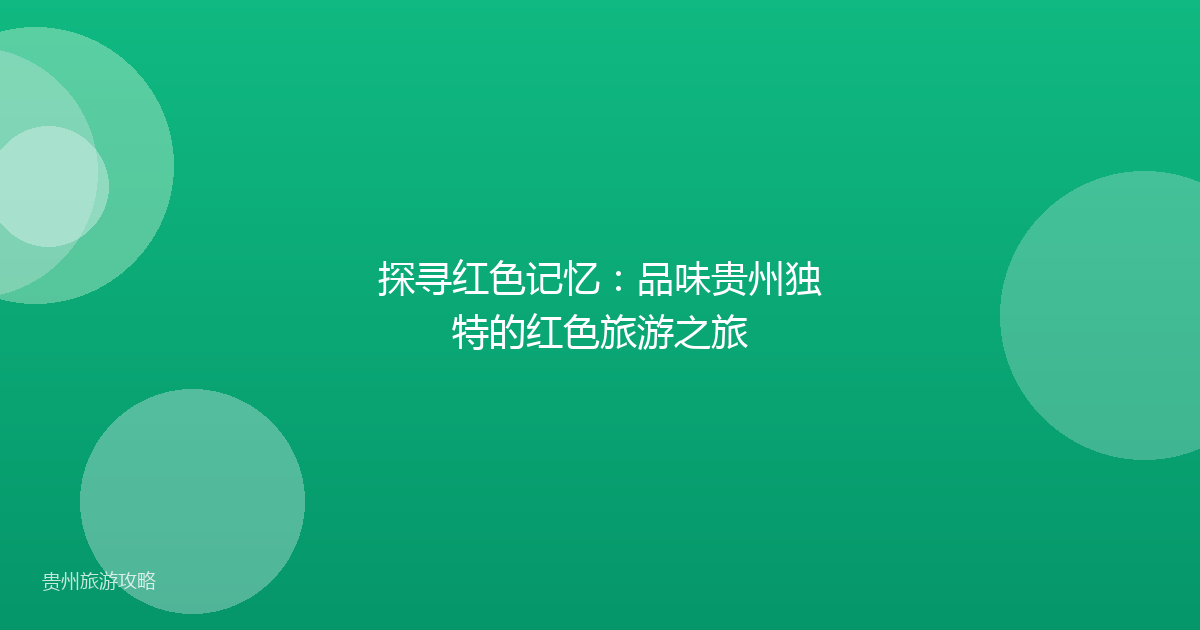 探寻红色记忆:品味贵州独特的红色旅游之旅