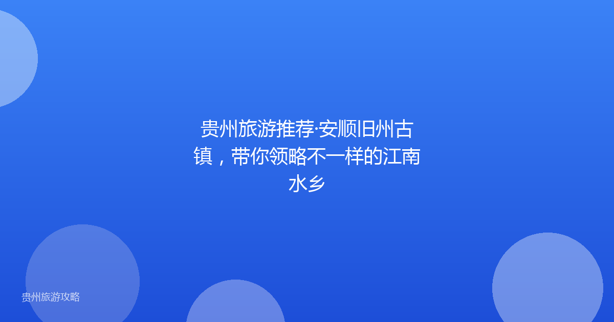 贵州旅游推荐·安顺旧州古镇，带你领略不一样的江南水乡