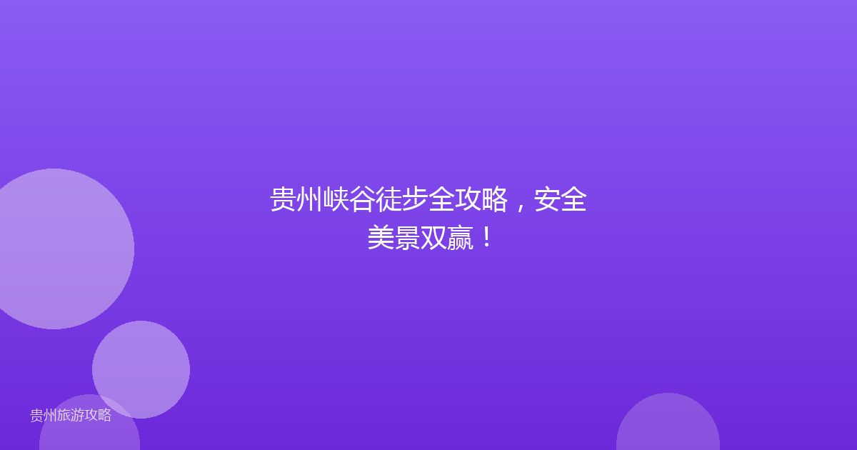 贵州峡谷徒步全攻略，安全美景双赢！