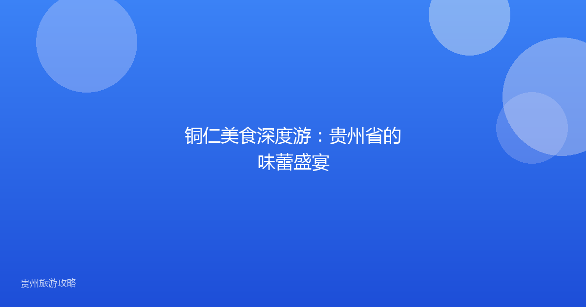 铜仁美食深度游:贵州省的味蕾盛宴