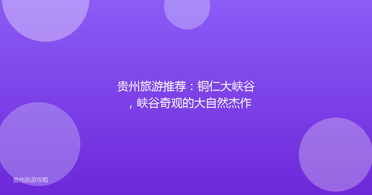 贵州旅游推荐:铜仁大峡谷,峡谷奇观的大自然杰作