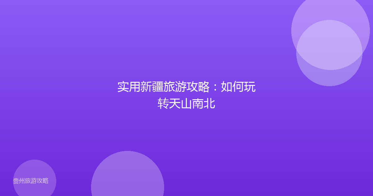 实用新疆旅游攻略：如何玩转天山南北