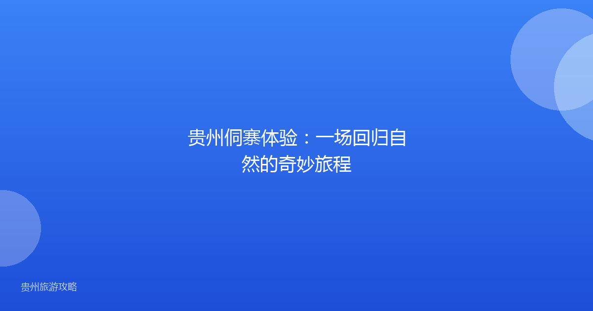 贵州侗寨体验：一场回归自然的奇妙旅程