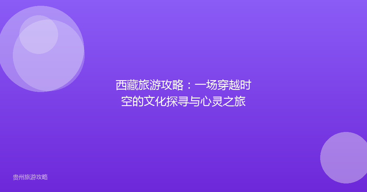 西藏旅游攻略:一场穿越时空的文化探寻与心灵之旅