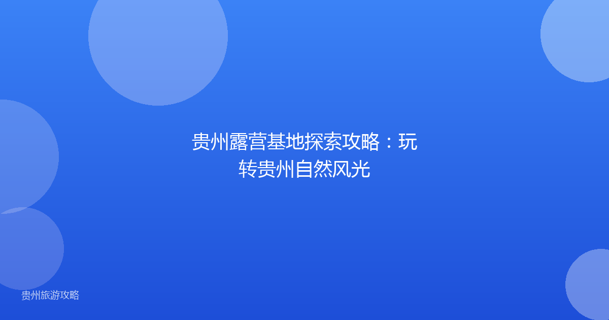 贵州露营基地探索攻略:玩转贵州自然风光