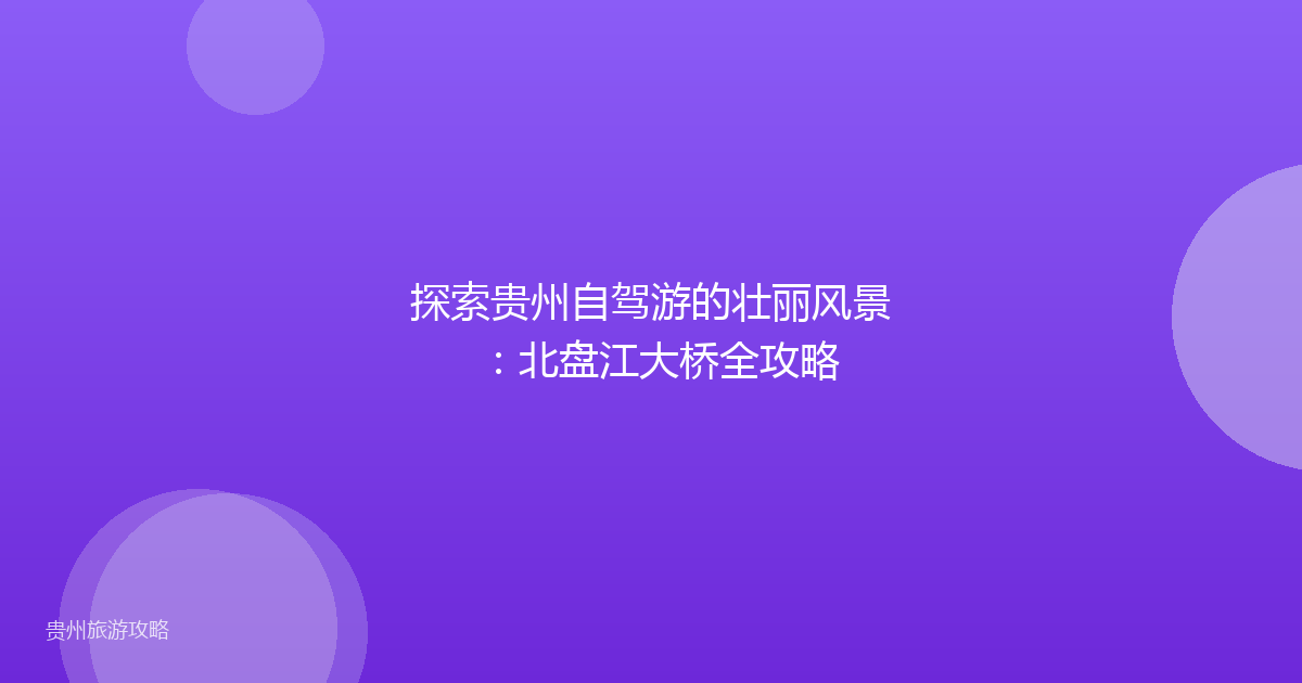 探索贵州自驾游的壮丽风景:北盘江大桥全攻略