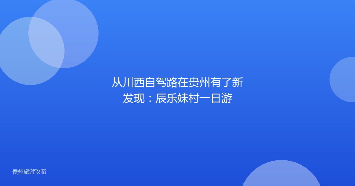 从川西自驾路在贵州有了新发现:辰乐妹村一日游
