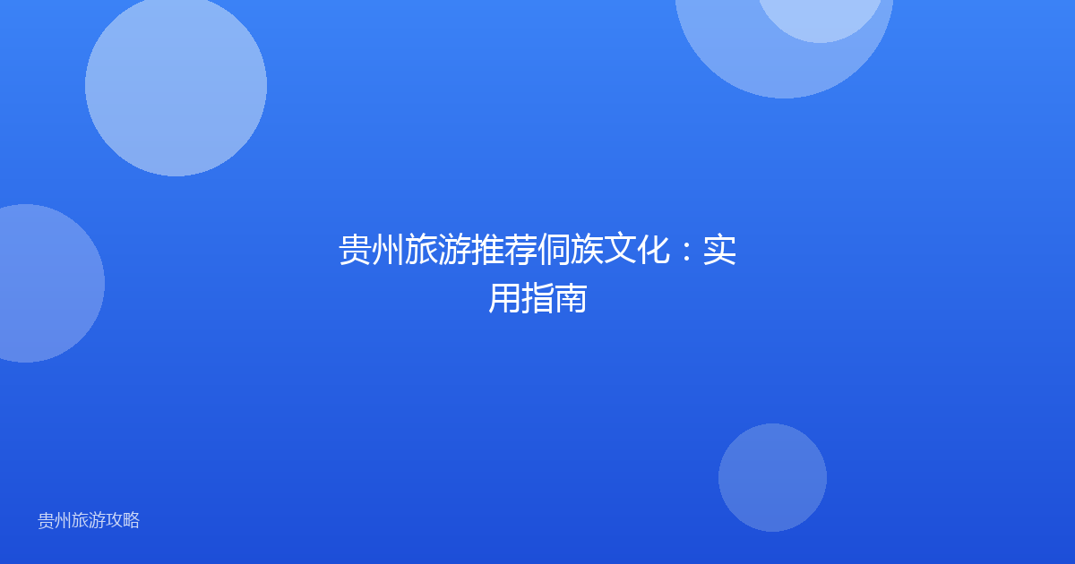 贵州旅游推荐侗族文化:实用指南