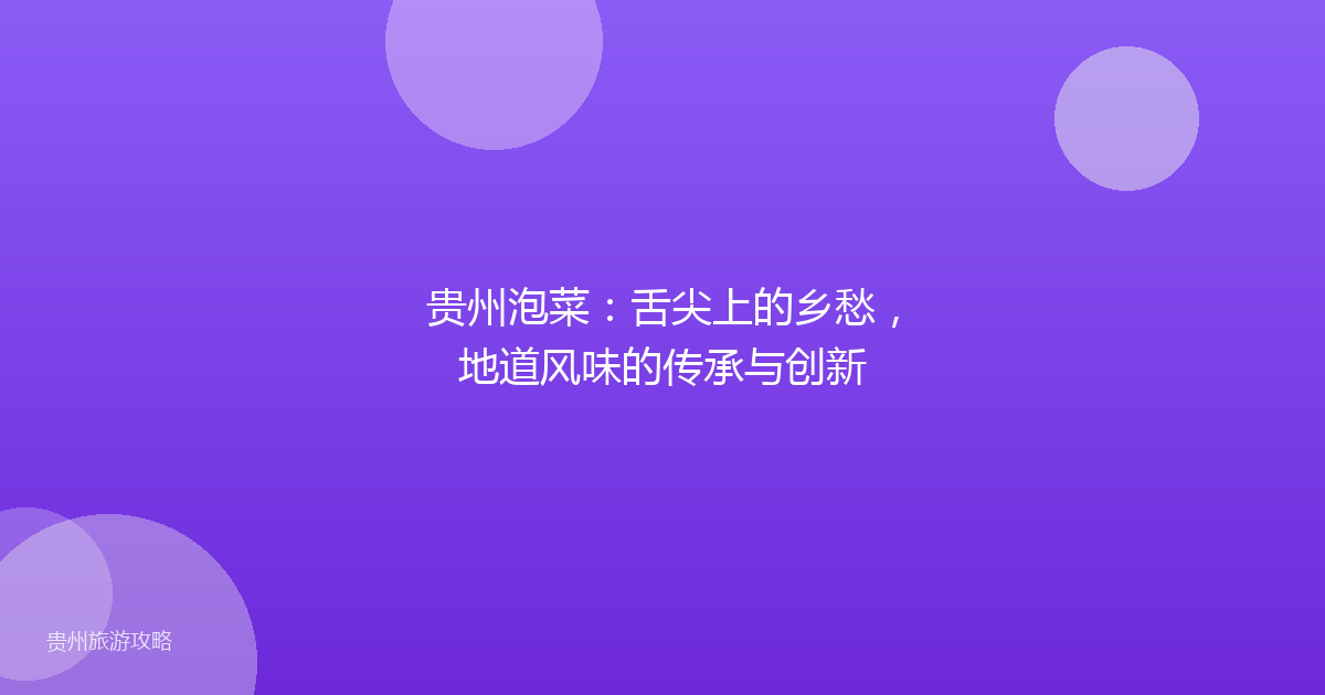贵州泡菜：舌尖上的乡愁，地道风味的传承与创新