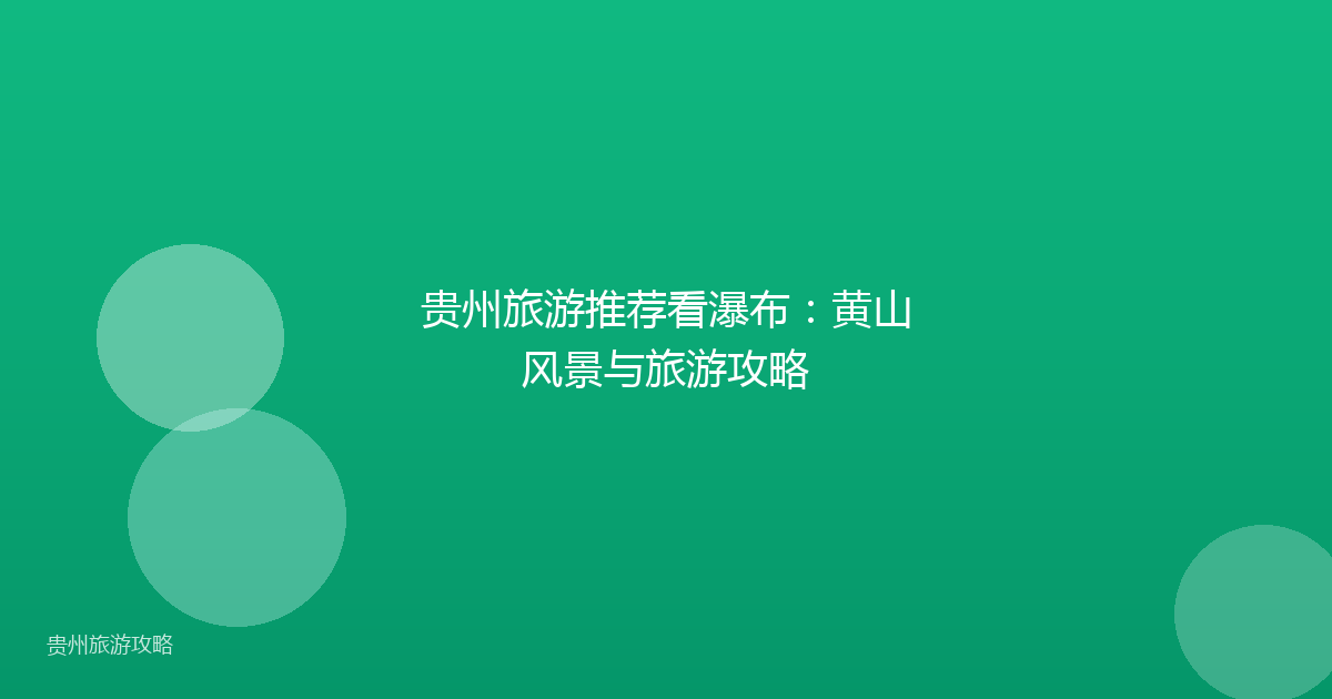 贵州旅游推荐看瀑布:黄山风景与旅游攻略