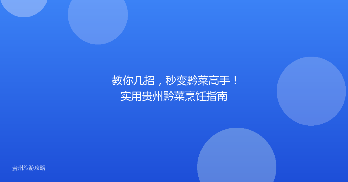 教你几招，秒变黔菜高手！实用贵州黔菜烹饪指南