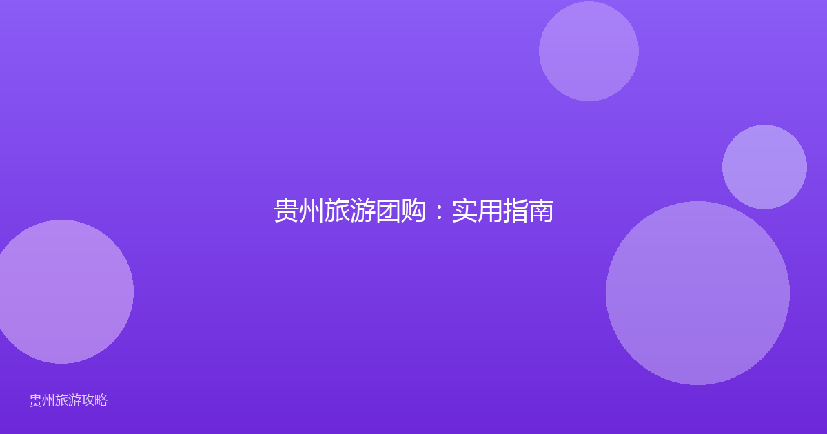 贵州旅游团购：实用指南