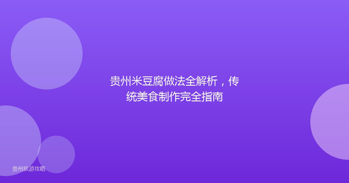 贵州米豆腐做法全解析，传统美食制作完全指南