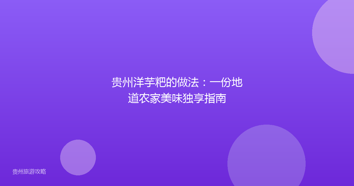 贵州洋芋粑的做法：一份地道农家美味独享指南