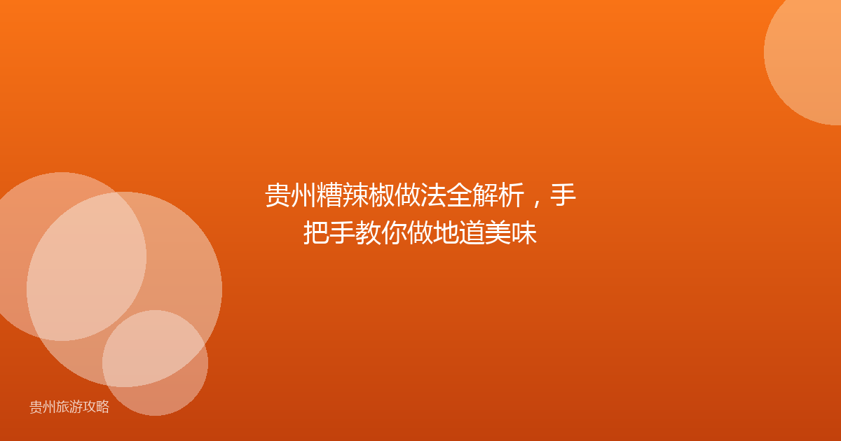 贵州糟辣椒做法全解析,手把手教你做地道美味