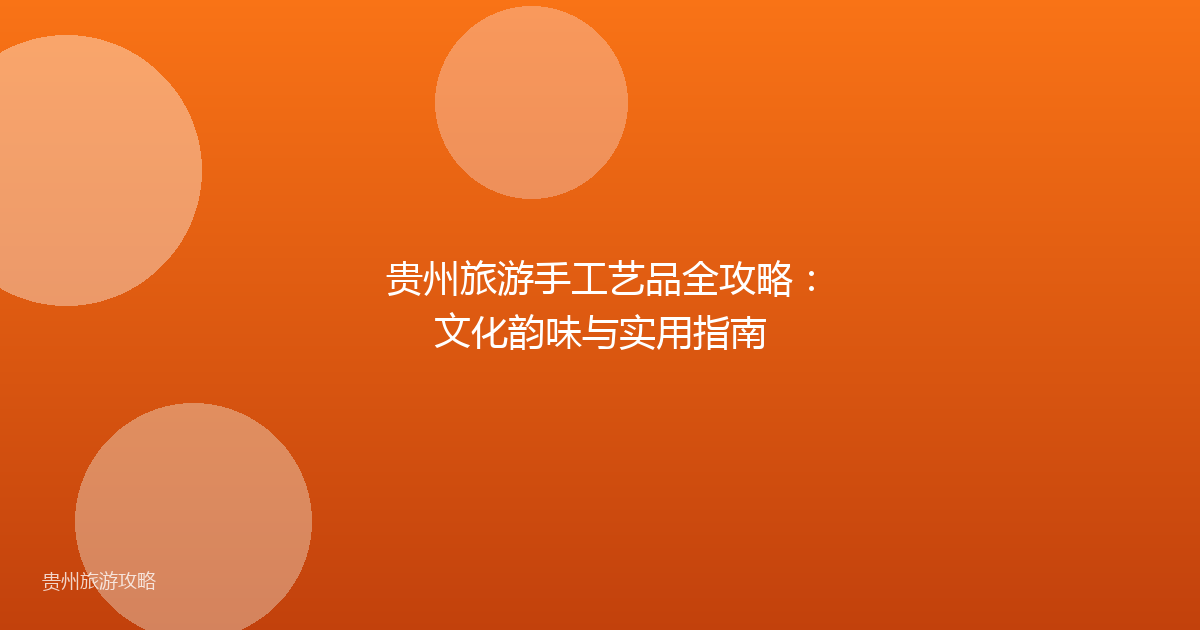 贵州旅游手工艺品全攻略：文化韵味与实用指南