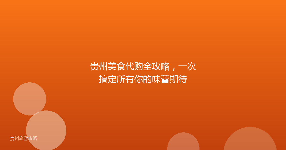 贵州美食代购全攻略，一次搞定所有你的味蕾期待