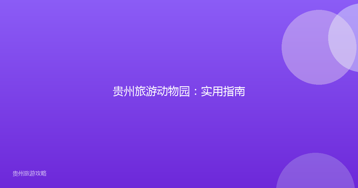 贵州旅游动物园:实用指南
