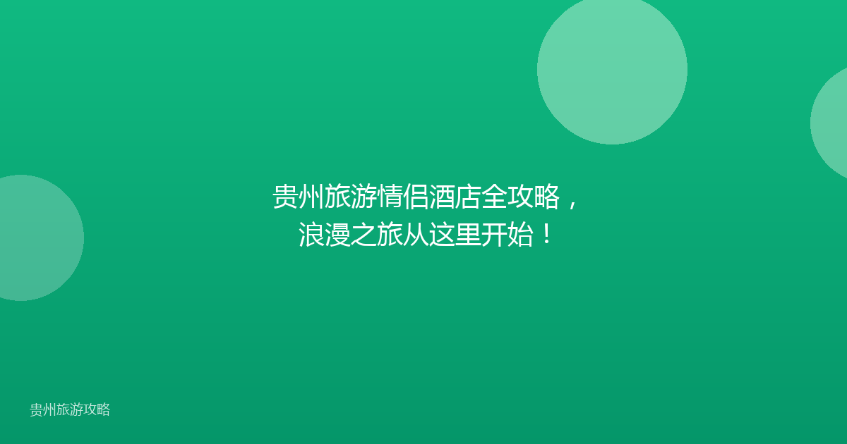 贵州旅游情侣酒店全攻略,浪漫之旅从这里开始!