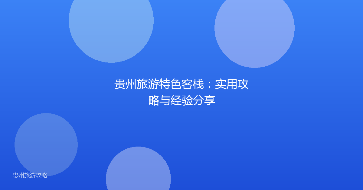 贵州旅游特色客栈：实用攻略与经验分享